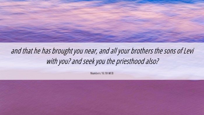 Picture 06 - Numbers 16:10 WEB Desktop Wallpaper - and that he has brought you near, and all your - Desktop Bible Verse Wallpaper