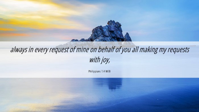 Picture 06 - Philippians 1:4 WEB Desktop Wallpaper - always in every request of mine on behalf of you - Desktop Bible Verse Wallpaper