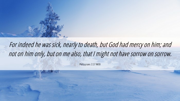 Picture 06 - Philippians 2:27 WEB Desktop Wallpaper - For indeed he was sick, nearly to death, but God - Desktop Bible Verse Wallpaper