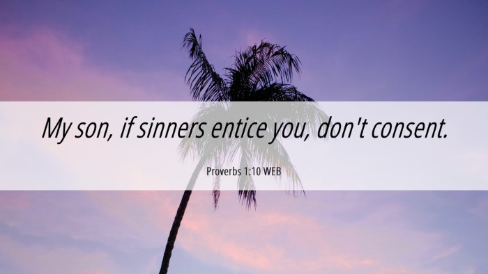 Picture 06 - Proverbs 1:10 WEB Desktop Wallpaper - My son, if sinners entice you, don't - Desktop Bible Verse Wallpaper