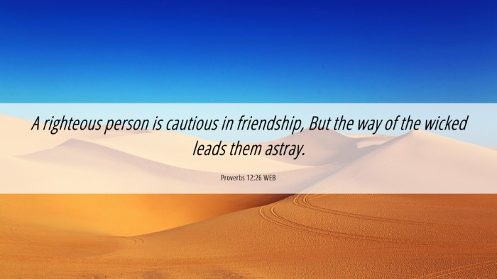 Picture 06 - Proverbs 12:26 WEB Desktop Wallpaper - A righteous person is cautious in friendship, But - Desktop Bible Verse Wallpaper