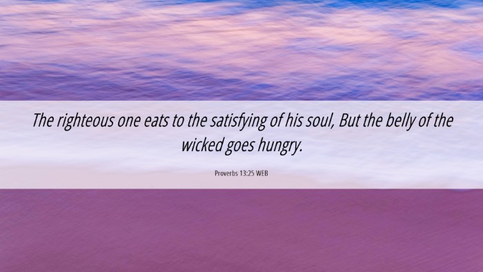 Picture 06 - Proverbs 13:25 WEB Desktop Wallpaper - The righteous one eats to the satisfying of his - Desktop Bible Verse Wallpaper
