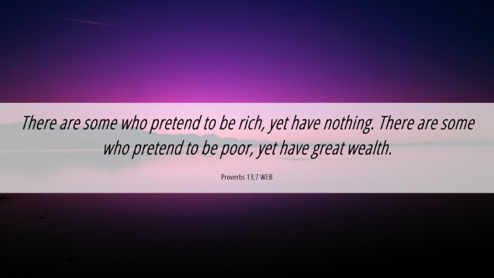 Picture 06 - Proverbs 13:7 WEB Desktop Wallpaper - There are some who pretend to be rich, yet have - Desktop Bible Verse Wallpaper
