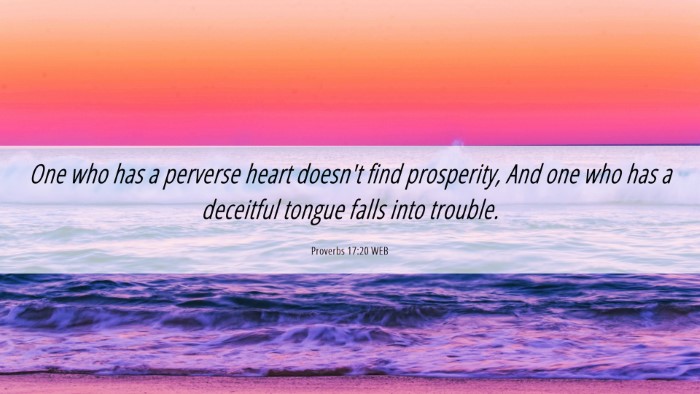 Picture 06 - Proverbs 17:20 WEB Desktop Wallpaper - One who has a perverse heart doesn't find - Desktop Bible Verse Wallpaper