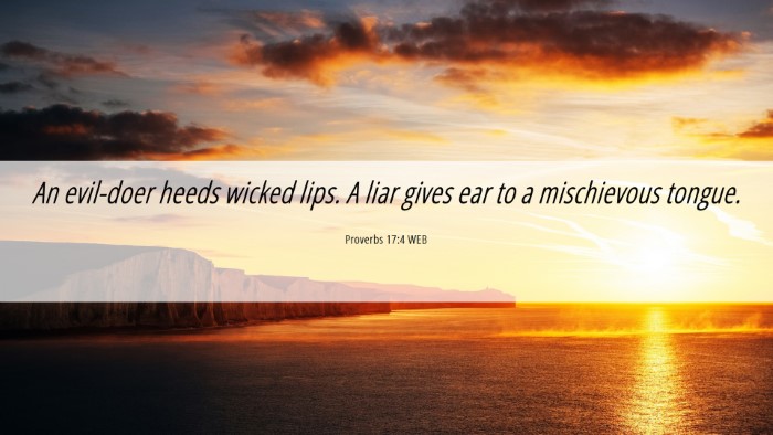 Picture 06 - Proverbs 17:4 WEB Desktop Wallpaper - An evil-doer heeds wicked lips. A liar gives ear - Desktop Bible Verse Wallpaper