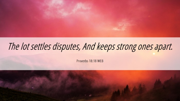 Picture 06 - Proverbs 18:18 WEB Desktop Wallpaper - The lot settles disputes, And keeps strong ones - Desktop Bible Verse Wallpaper