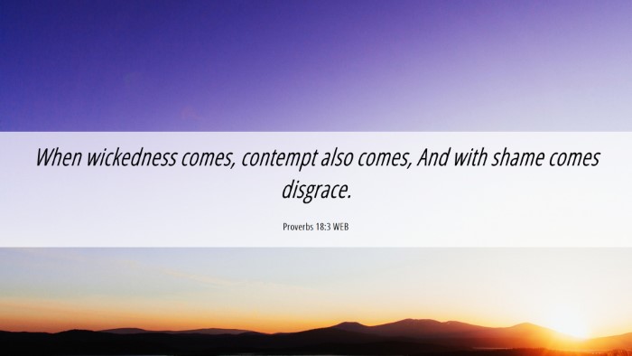 Picture 06 - Proverbs 18:3 WEB Desktop Wallpaper - When wickedness comes, contempt also comes, And - Desktop Bible Verse Wallpaper