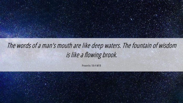 Picture 06 - Proverbs 18:4 WEB Desktop Wallpaper - The words of a man's mouth are like deep waters. - Desktop Bible Verse Wallpaper