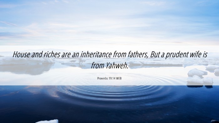 Picture 06 - Proverbs 19:14 WEB Desktop Wallpaper - House and riches are an inheritance from fathers, - Desktop Bible Verse Wallpaper