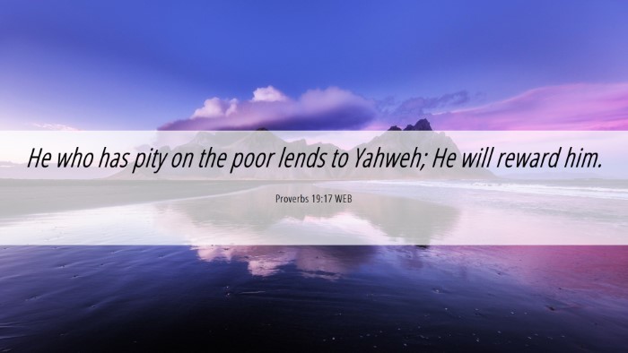 Picture 06 - Proverbs 19:17 WEB Desktop Wallpaper - He who has pity on the poor lends to Yahweh; He - Desktop Bible Verse Wallpaper