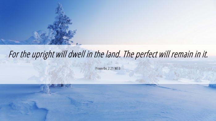Picture 06 - Proverbs 2:21 WEB Desktop Wallpaper - For the upright will dwell in the land. The - Desktop Bible Verse Wallpaper