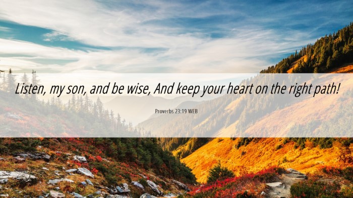 Picture 06 - Proverbs 23:19 WEB Desktop Wallpaper - Listen, my son, and be wise, And keep your heart - Desktop Bible Verse Wallpaper