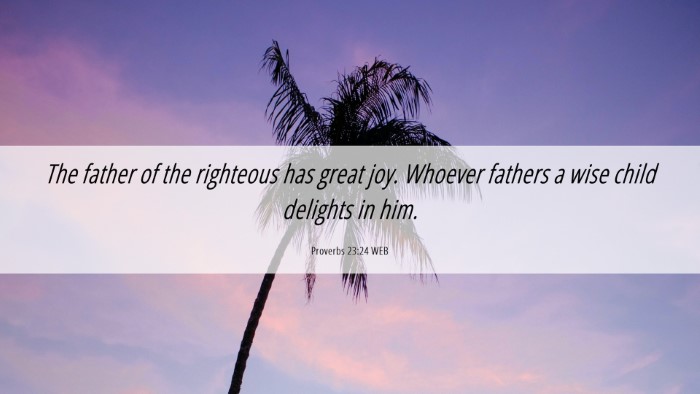 Picture 06 - Proverbs 23:24 WEB Desktop Wallpaper - The father of the righteous has great joy. - Desktop Bible Verse Wallpaper