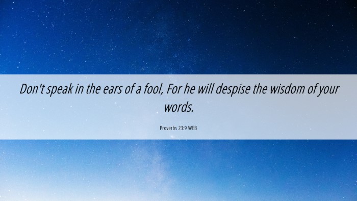 Picture 06 - Proverbs 23:9 WEB Desktop Wallpaper - Don't speak in the ears of a fool, For he will - Desktop Bible Verse Wallpaper