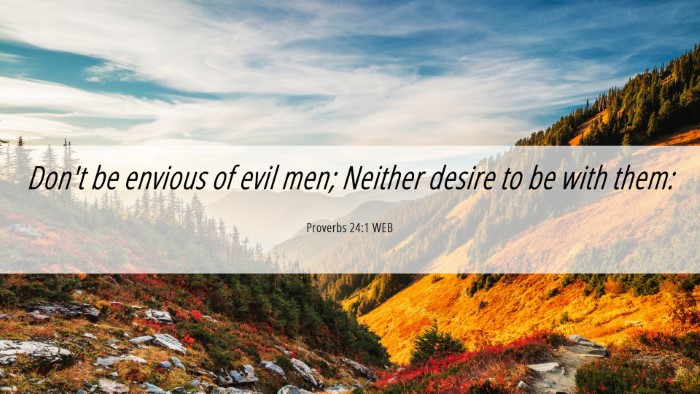 Picture 06 - Proverbs 24:1 WEB Desktop Wallpaper - Don't be envious of evil men; Neither desire to - Desktop Bible Verse Wallpaper