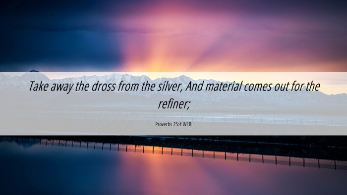 Picture 06 - Proverbs 25:4 WEB Desktop Wallpaper - Take away the dross from the silver, And material - Desktop Bible Verse Wallpaper