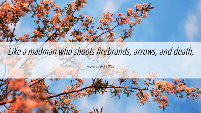 Picture 06 - Proverbs 26:18 WEB Desktop Wallpaper - Like a madman who shoots firebrands, arrows, and - Desktop Bible Verse Wallpaper