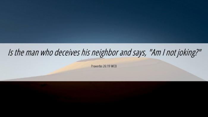 Picture 06 - Proverbs 26:19 WEB Desktop Wallpaper - Is the man who deceives his neighbor and says, - Desktop Bible Verse Wallpaper