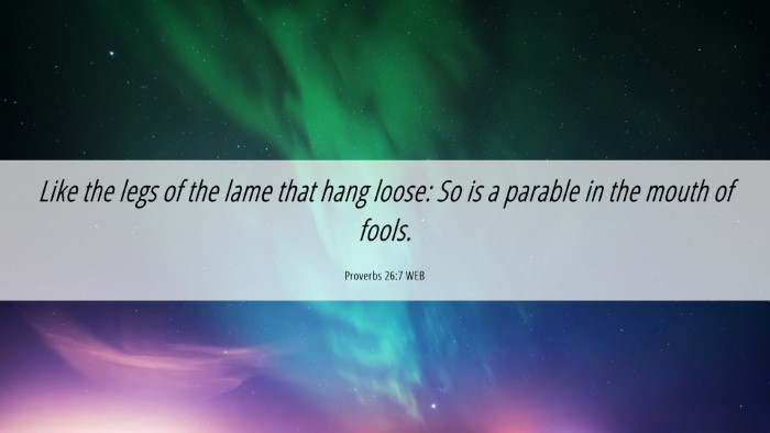 Picture 06 - Proverbs 26:7 WEB Desktop Wallpaper - Like the legs of the lame that hang loose: So is - Desktop Bible Verse Wallpaper
