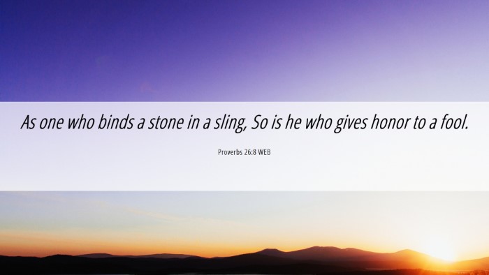 Picture 06 - Proverbs 26:8 WEB Desktop Wallpaper - As one who binds a stone in a sling, So is he who - Desktop Bible Verse Wallpaper