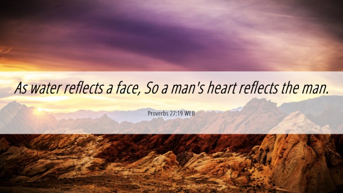 Picture 06 - Proverbs 27:19 WEB Desktop Wallpaper - As water reflects a face, So a man's heart - Desktop Bible Verse Wallpaper
