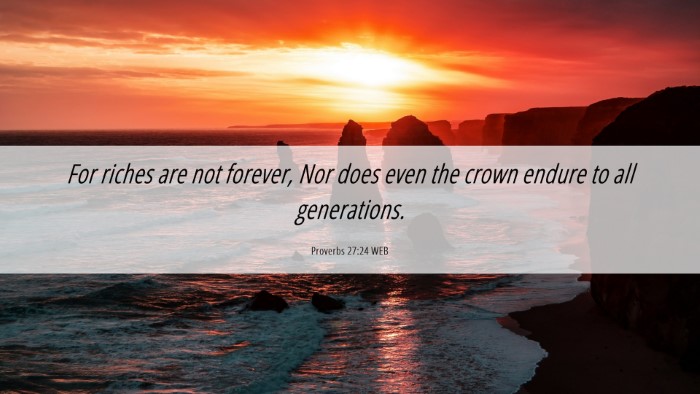 Picture 06 - Proverbs 27:24 WEB Desktop Wallpaper - For riches are not forever, Nor does even the - Desktop Bible Verse Wallpaper