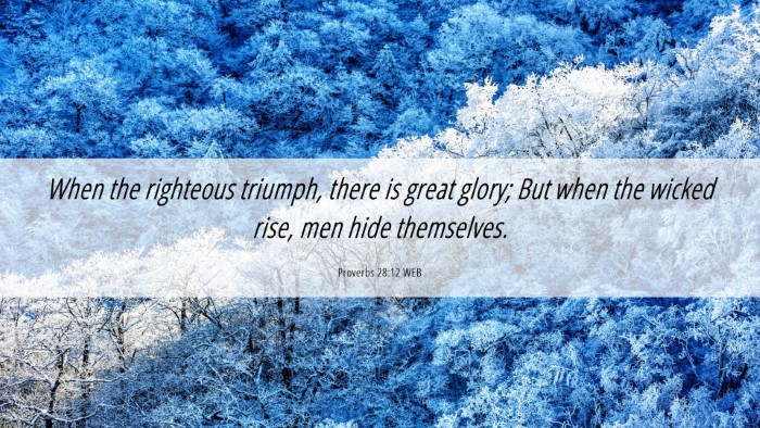 Picture 06 - Proverbs 28:12 WEB Desktop Wallpaper - When the righteous triumph, there is great glory; - Desktop Bible Verse Wallpaper