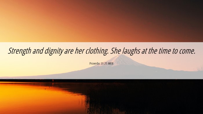 Picture 06 - Proverbs 31:25 WEB Desktop Wallpaper - Strength and dignity are her clothing. She laughs - Desktop Bible Verse Wallpaper