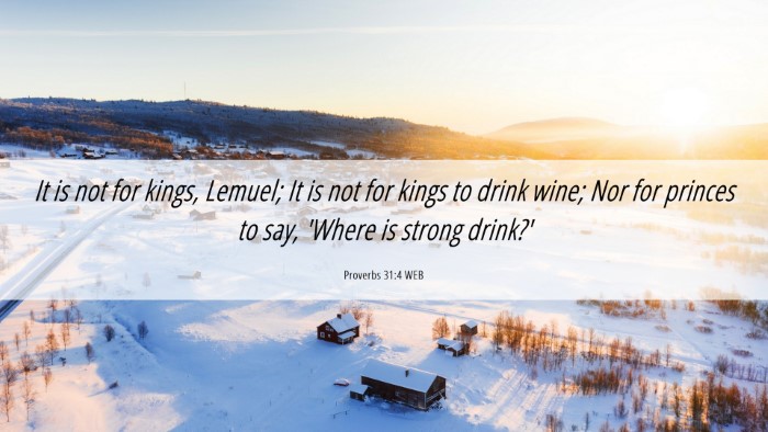 Picture 06 - Proverbs 31:4 WEB Desktop Wallpaper - It is not for kings, Lemuel; It is not for kings - Desktop Bible Verse Wallpaper