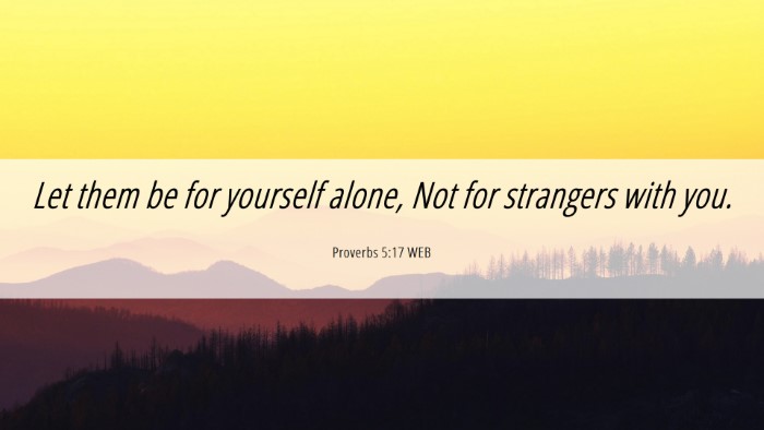 Picture 06 - Proverbs 5:17 WEB Desktop Wallpaper - Let them be for yourself alone, Not for strangers - Desktop Bible Verse Wallpaper
