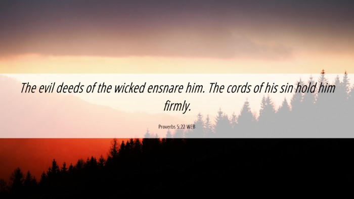 Picture 06 - Proverbs 5:22 WEB Desktop Wallpaper - The evil deeds of the wicked ensnare him. The - Desktop Bible Verse Wallpaper