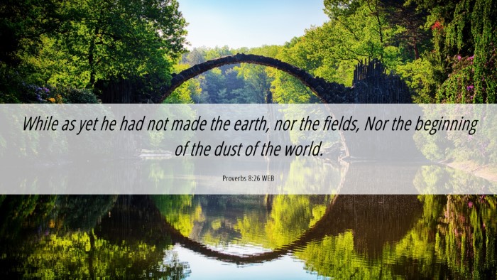 Picture 06 - Proverbs 8:26 WEB Desktop Wallpaper - While as yet he had not made the earth, nor the - Desktop Bible Verse Wallpaper