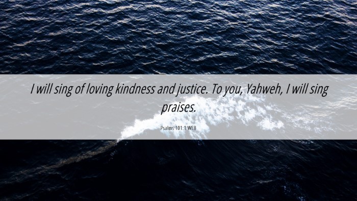 Picture 06 - Psalms 101:1 WEB Desktop Wallpaper - I will sing of loving kindness and justice. To - Desktop Bible Verse Wallpaper