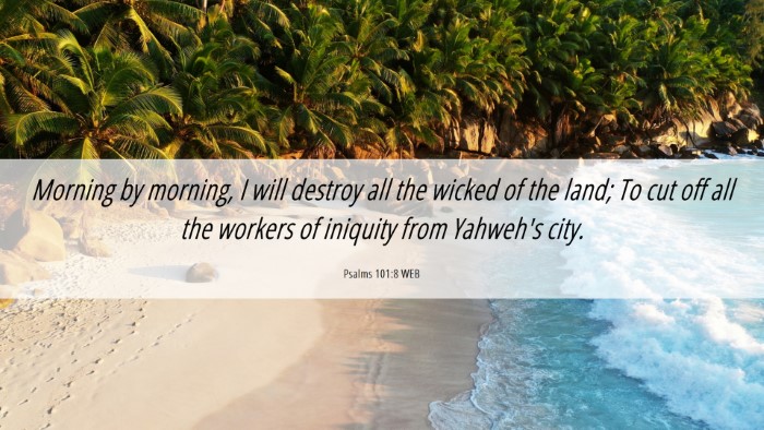 Picture 06 - Psalms 101:8 WEB Desktop Wallpaper - Morning by morning, I will destroy all the wicked - Desktop Bible Verse Wallpaper