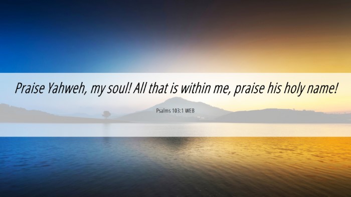 Picture 06 - Psalms 103:1 WEB Desktop Wallpaper - Praise Yahweh, my soul! All that is within me, - Desktop Bible Verse Wallpaper