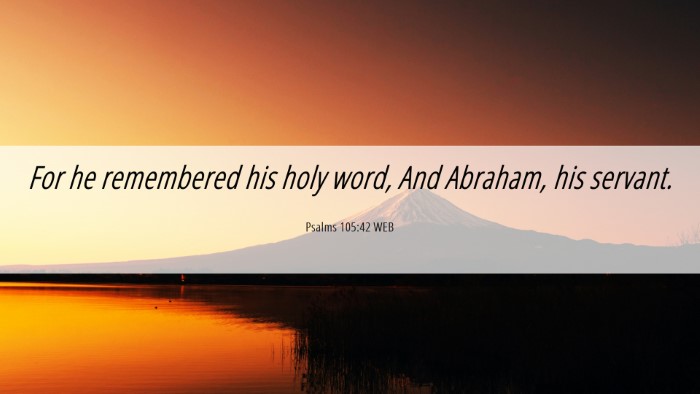Picture 06 - Psalms 105:42 WEB Desktop Wallpaper - For he remembered his holy word, And Abraham, his - Desktop Bible Verse Wallpaper