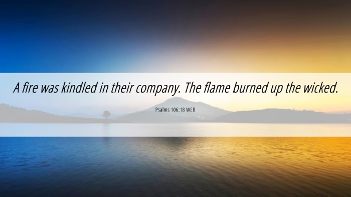 Picture 06 - Psalms 106:18 WEB Desktop Wallpaper - A fire was kindled in their company. The flame - Desktop Bible Verse Wallpaper