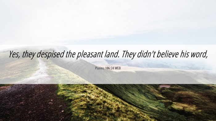 Picture 06 - Psalms 106:24 WEB Desktop Wallpaper - Yes, they despised the pleasant land. They didn't - Desktop Bible Verse Wallpaper