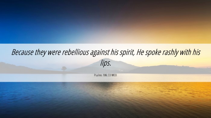 Picture 06 - Psalms 106:33 WEB Desktop Wallpaper - Because they were rebellious against his spirit, - Desktop Bible Verse Wallpaper