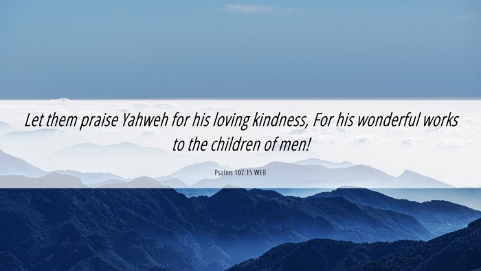Picture 06 - Psalms 107:15 WEB Desktop Wallpaper - Let them praise Yahweh for his loving kindness, - Desktop Bible Verse Wallpaper