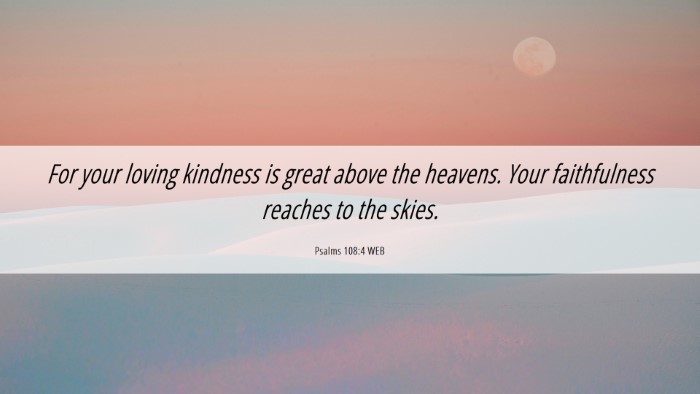 Picture 06 - Psalms 108:4 WEB Desktop Wallpaper - For your loving kindness is great above the - Desktop Bible Verse Wallpaper