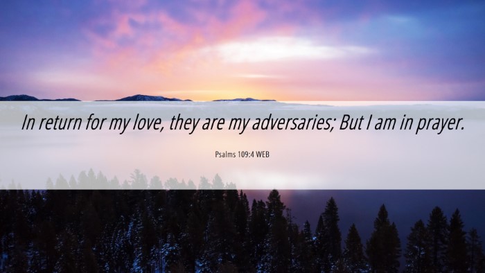 Picture 06 - Psalms 109:4 WEB Desktop Wallpaper - In return for my love, they are my adversaries; - Desktop Bible Verse Wallpaper