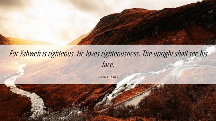 Picture 06 - Psalms 11:7 WEB Desktop Wallpaper - For Yahweh is righteous. He loves righteousness. - Desktop Bible Verse Wallpaper