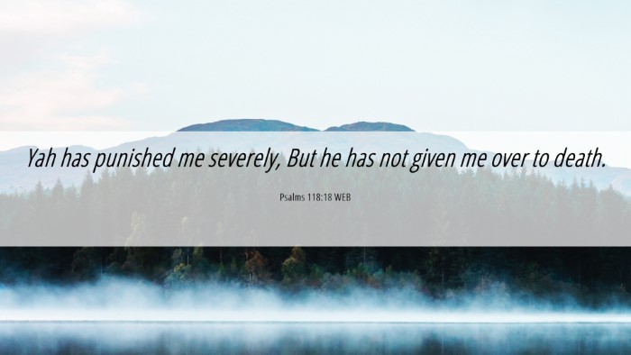 Picture 06 - Psalms 118:18 WEB Desktop Wallpaper - Yah has punished me severely, But he has not - Desktop Bible Verse Wallpaper