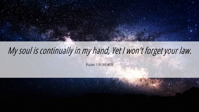 Picture 06 - Psalms 119:109 WEB Desktop Wallpaper - My soul is continually in my hand, Yet I won't - Desktop Bible Verse Wallpaper