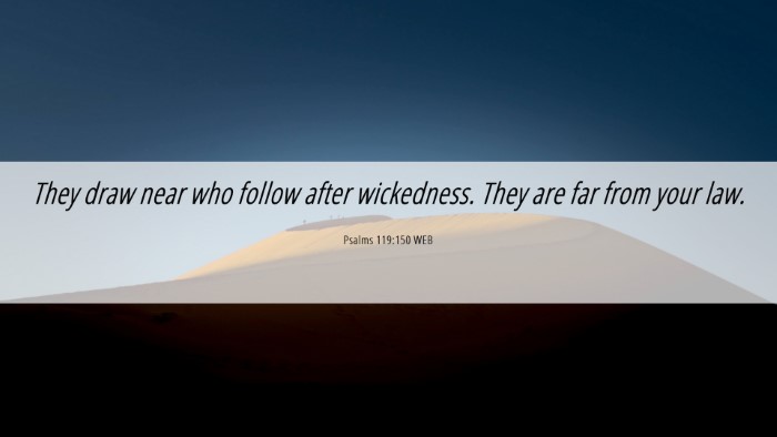 Picture 06 - Psalms 119:150 WEB Desktop Wallpaper - They draw near who follow after wickedness. They - Desktop Bible Verse Wallpaper