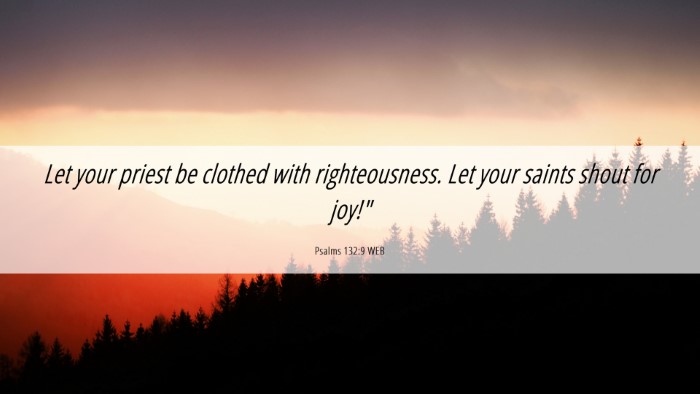 Picture 06 - Psalms 132:9 WEB Desktop Wallpaper - Let your priest be clothed with righteousness. - Desktop Bible Verse Wallpaper