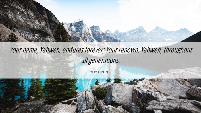 Picture 06 - Psalms 135:13 WEB Desktop Wallpaper - Your name, Yahweh, endures forever; Your renown, - Desktop Bible Verse Wallpaper