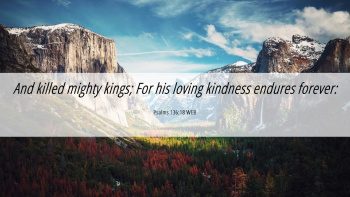 Picture 06 - Psalms 136:18 WEB Desktop Wallpaper - And killed mighty kings; For his loving kindness - Desktop Bible Verse Wallpaper