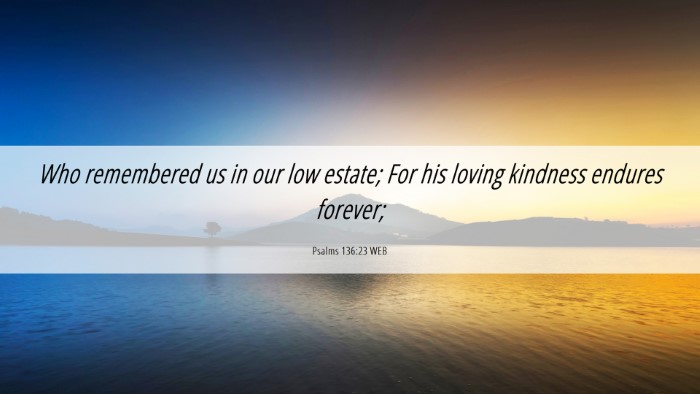 Picture 06 - Psalms 136:23 WEB Desktop Wallpaper - Who remembered us in our low estate; For his - Desktop Bible Verse Wallpaper